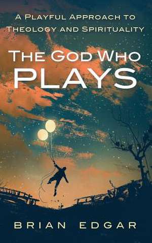 The God Who Plays de Brian Edgar