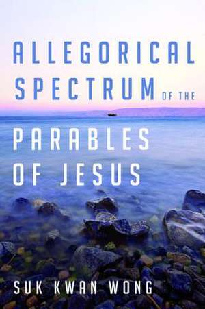 Allegorical Spectrum of the Parables of Jesus de Wong, Suk Kwan