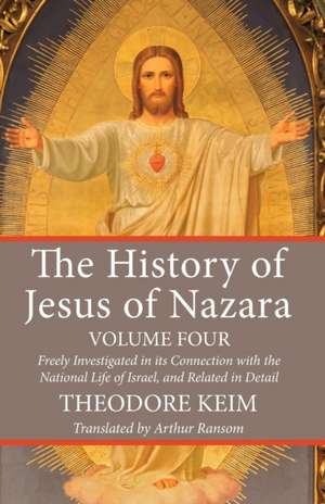 The History of Jesus of Nazara, Volume Four de Theodore Keim