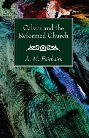 Calvin and the Reformed Church de A. M. Fairbairn