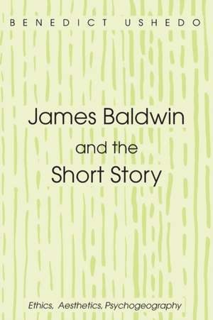 James Baldwin and the Short Story de Benedict Ushedo