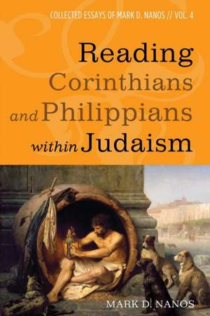 Reading Corinthians and Philippians within Judaism de Mark D. Nanos