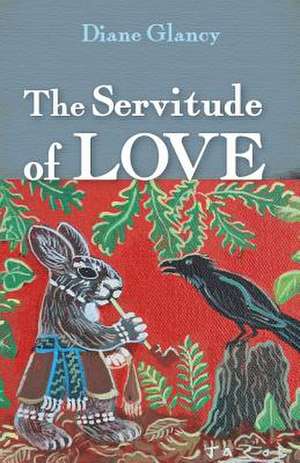 The Servitude of Love de Diane Glancy