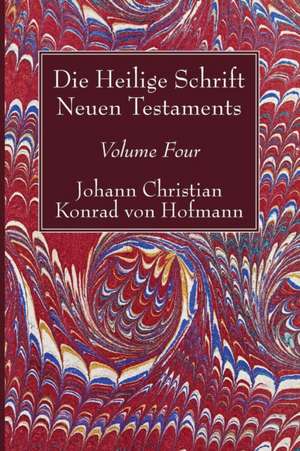 Die Heilige Schrift Neuen Testaments, Volume Four de Johann Christian Konrad Hofmann