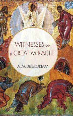 Witnesses to a Great Miracle de A. M. Deigloriam