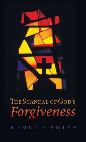 The Scandal of God's Forgiveness de Edmond Smith