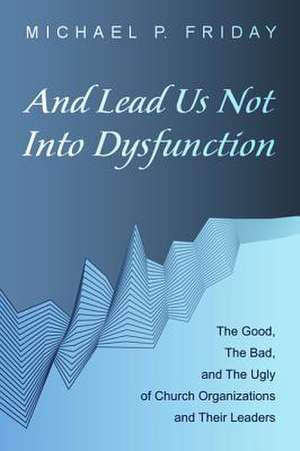 And Lead Us Not Into Dysfunction de Friday, Michael P.