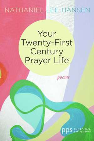 Your Twenty-First Century Prayer Life de Hansen, Nathaniel Lee