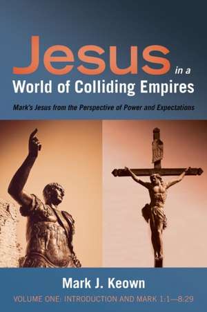 Jesus in a World of Colliding Empires, Volume One de Mark J. Keown