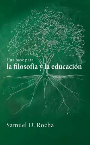 Una base para la filosofía y la educación / A Primer for Philosophy and Education de Samuel D. Rocha