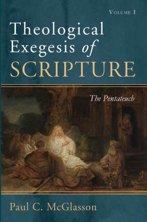 Theological Exegesis of Scripture, Volume I de Paul C. Mcglasson