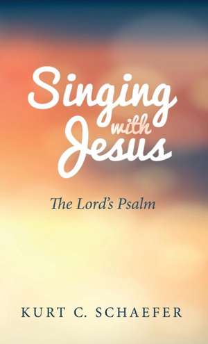Singing with Jesus de Kurt C. Schaefer
