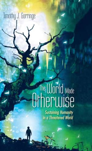 The World Made Otherwise de Timothy J. Gorringe