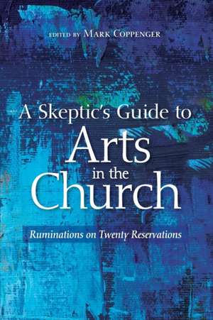 A Skeptic's Guide to Arts in the Church de Mark Coppenger