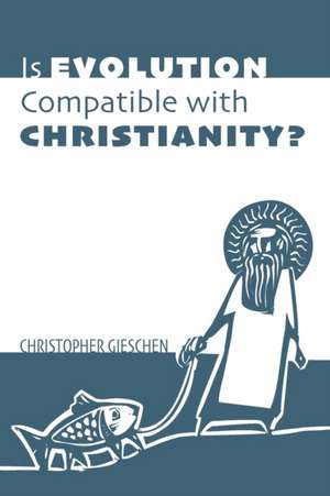 Is Evolution Compatible with Christianity? de Christopher Gieschen