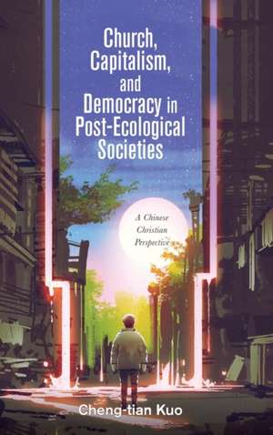 Church, Capitalism, and Democracy in Post-Ecological Societies de Cheng-Tian Kuo