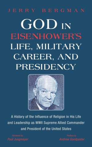 God in Eisenhower's Life, Military Career, and Presidency de Jerry Bergman