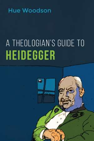 A Theologian's Guide to Heidegger de Hue Woodson