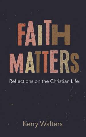 Faith Matters de Kerry Walters