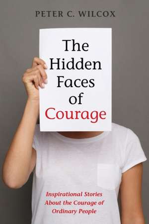 The Hidden Faces of Courage de Peter C. Wilcox