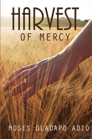 Harvest of Mercy de Moses Oladapo Adio