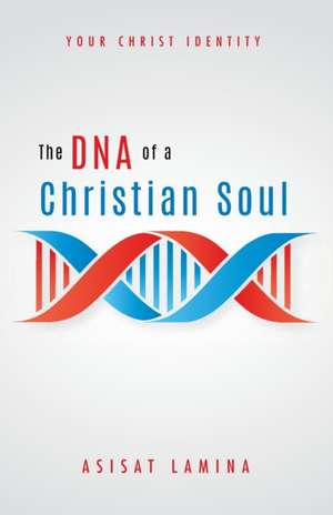 The DNA of a Christian Soul de Asisat Lamina