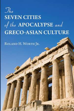 The Seven Cities of the Apocalypse and Greco-Asian Culture de Roland H. Jr. Worth