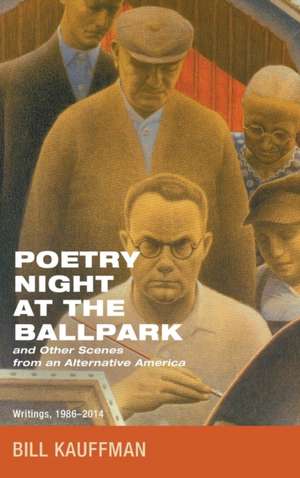 Poetry Night at the Ballpark and Other Scenes from an Alternative America de Bill Kauffman