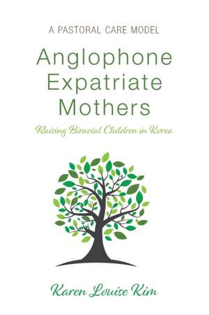 Anglophone Expatriate Mothers Raising Biracial Children in Korea de Karen Louise Kim