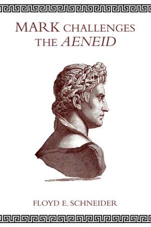 Mark Challenges the Aeneid de Floyd E. Schneider