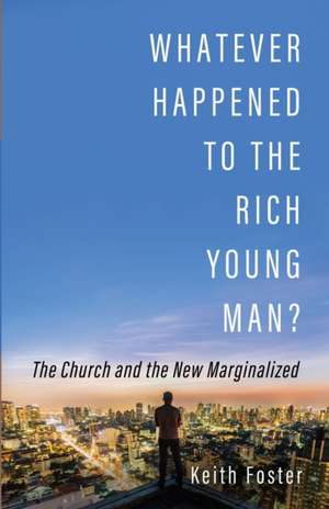 Whatever Happened to the Rich Young Man? de Keith Foster