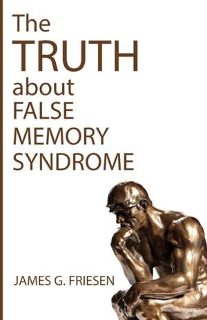 The Truth about False Memory Syndrome de James G. Friesen