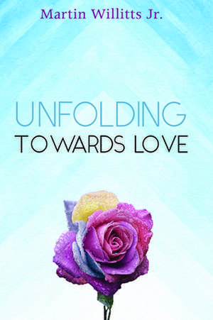 Unfolding Towards Love de Martin Jr. Willitts