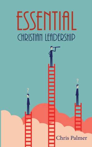 Essential Christian Leadership de Chris Palmer