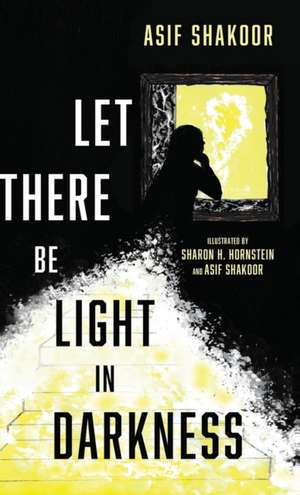 Let There Be Light in Darkness de Asif Shakoor