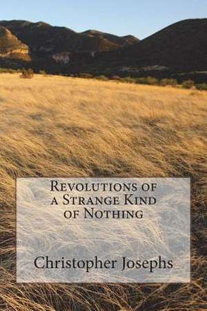 Revolutions of a Strange Kind of Nothing de Christopher Josephs