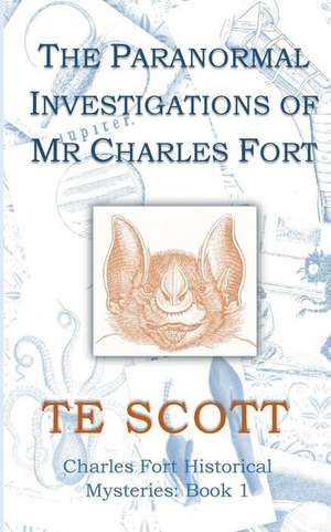 The Paranormal Investigations of MR Charles Fort de T. E. Scott