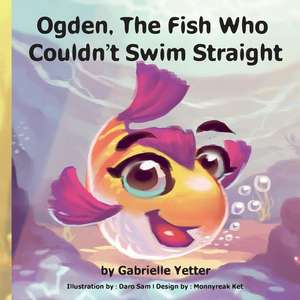 Ogden, the Fish Who Couldn't Swim Straight de Gabrielle Yetter