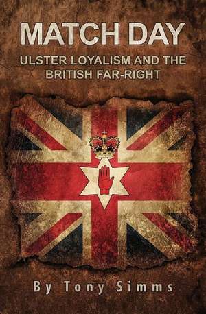 Match Day - Ulster Loyalism and the British Far-Right de Tony Simms