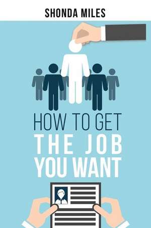 How to Get the Job You Want de Shonda Miles