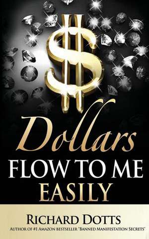 Dollars Flow to Me Easily de Richard Dotts