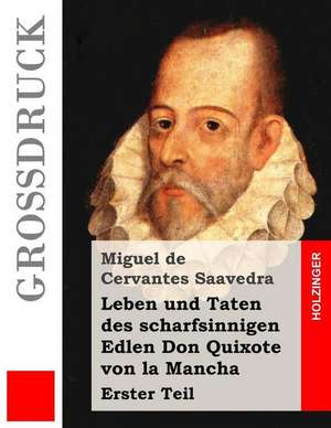 Leben Und Taten Des Scharfsinnigen Edlen Don Quixote Von La Mancha (Grossdruck) de Miguel De Cervantes Saavedra