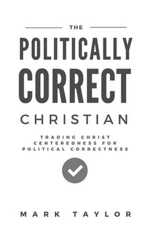 The Politically Correct Christian de Mark Taylor