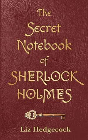 The Secret Notebook of Sherlock Holmes de Liz Hedgecock