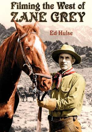 Filming the West of Zane Grey de Ed Hulse