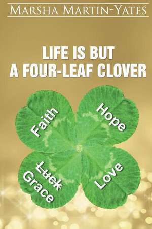 Life Is But a Four-Leaf Clover de Marsha Martin-Yates