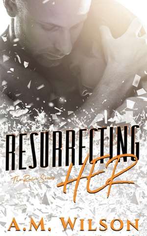 Resurrecting Her de A. M. Wilson