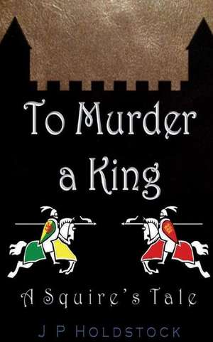 To Murder a King de J. P. Holdstock