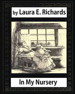 In My Nursery (1890), by Laura E. Richards (Children Classics-Illustrated) de Laura E. Richards