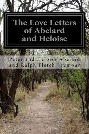 The Love Letters of Abelard and Heloise de Peter Abelard and Ralph Fletch Seymour